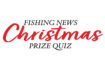 Fishing News Christmas Prize Quiz!